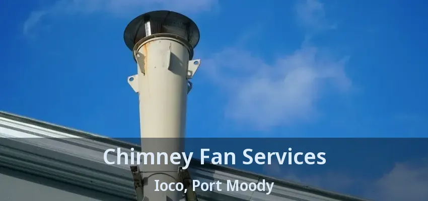 Chimney Fan Services Ioco, Port Moody - BC
