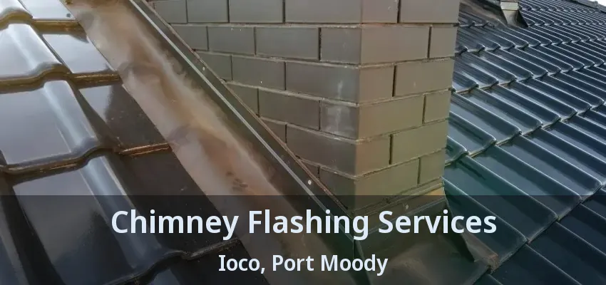 Chimney Flashing Services Ioco, Port Moody - BC