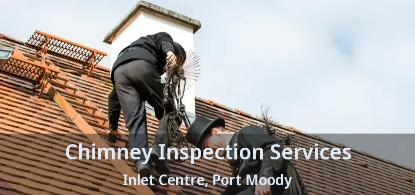 Chimney Inspection Services Inlet Centre, Port Moody - BC