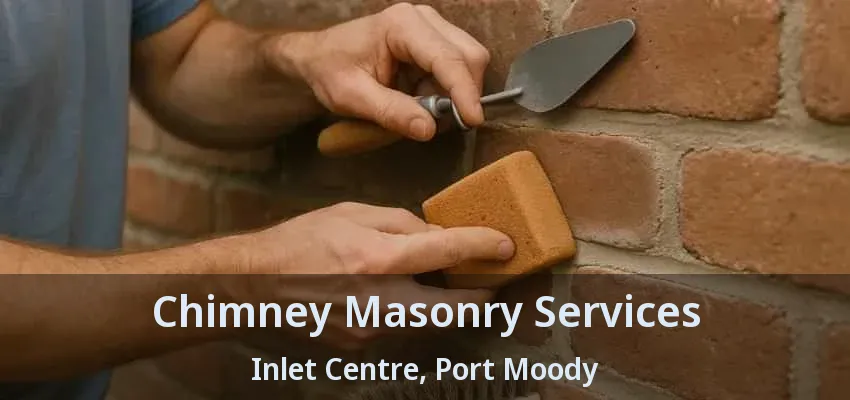 Chimney Masonry Services Inlet Centre, Port Moody - BC