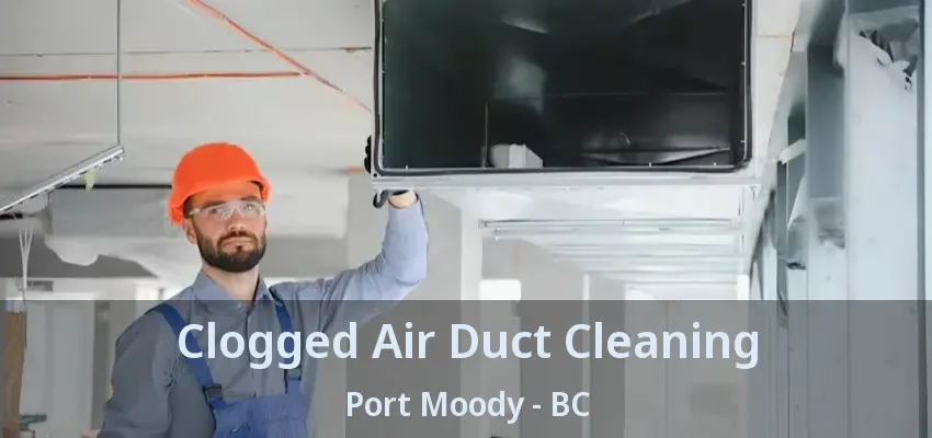 Clogged Air Duct Cleaning Port Moody - BC
