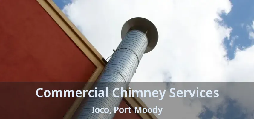 Commercial Chimney Services Ioco, Port Moody - BC