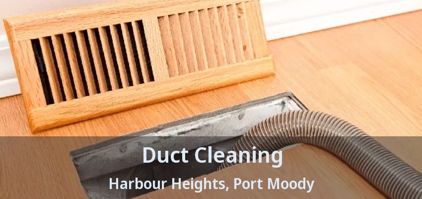 Duct Cleaning Harbour Heights, Port Moody - BC