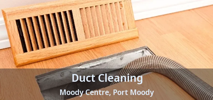 Duct Cleaning Moody Centre, Port Moody - BC