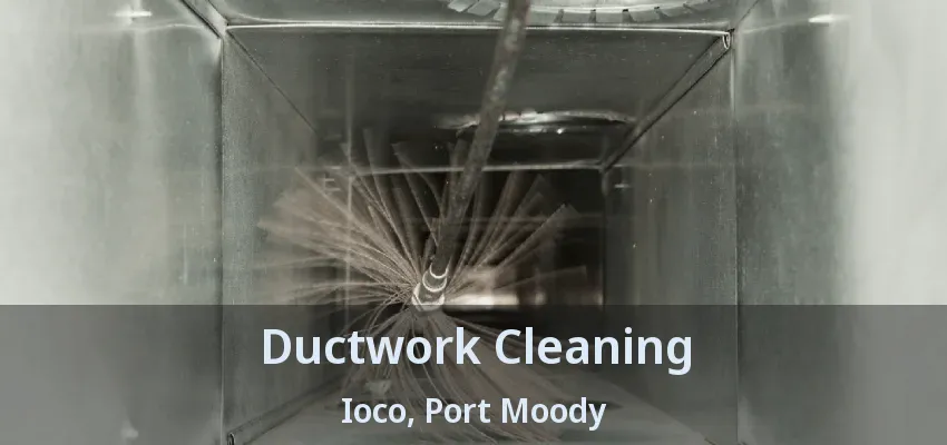 Ductwork Cleaning Ioco, Port Moody - BC
