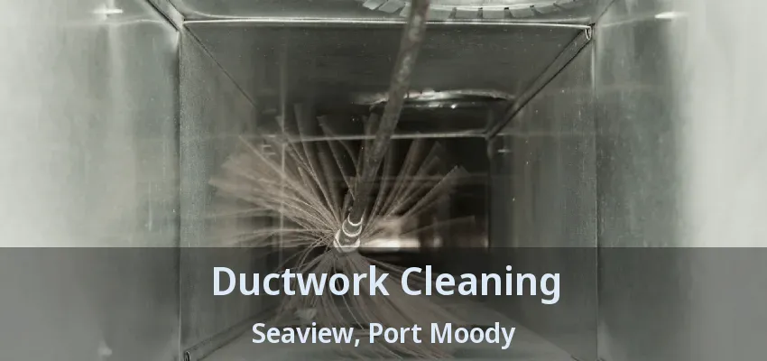 Ductwork Cleaning Seaview, Port Moody - BC