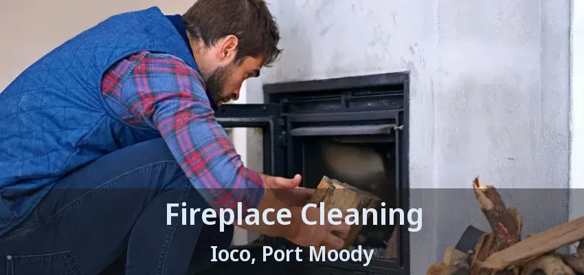 Fireplace Cleaning Ioco, Port Moody - BC