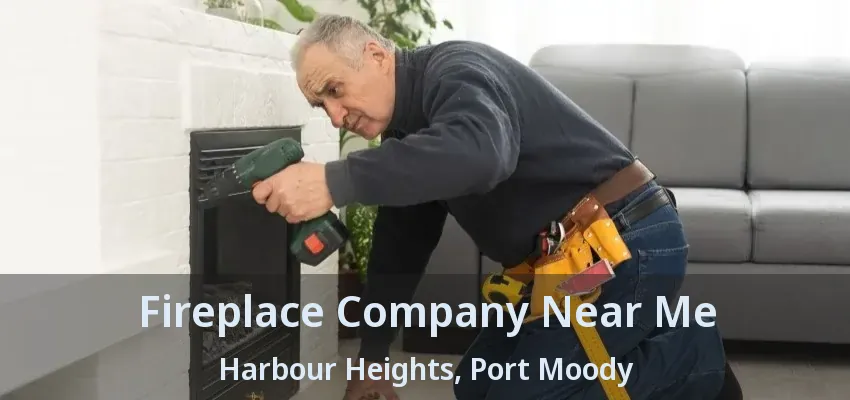 Fireplace Company Near Me Harbour Heights, Port Moody - BC