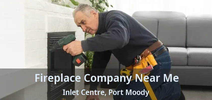 Fireplace Company Near Me Inlet Centre, Port Moody - BC