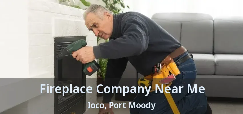 Fireplace Company Near Me Ioco, Port Moody - BC