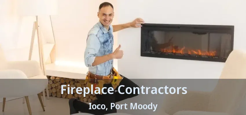 Fireplace Contractors Ioco, Port Moody - BC