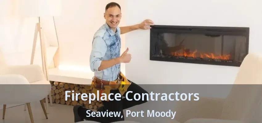 Fireplace Contractors Seaview, Port Moody - BC