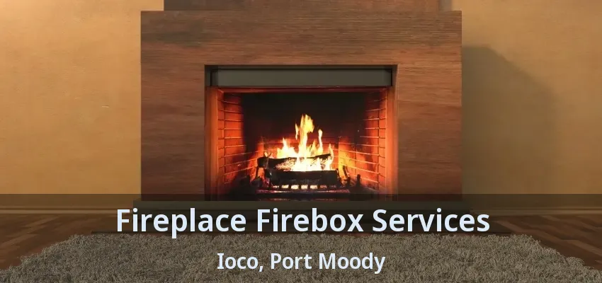 Fireplace Firebox Services Ioco, Port Moody - BC