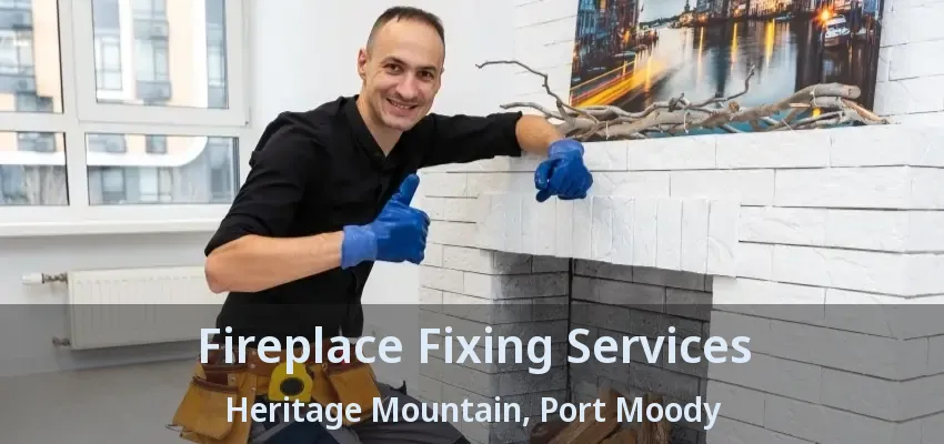 Fireplace Fixing Services Heritage Mountain, Port Moody - BC