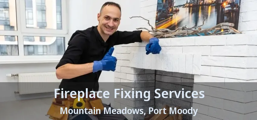 Fireplace Fixing Services Mountain Meadows, Port Moody - BC