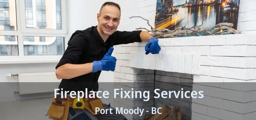 Fireplace Fixing Services Port Moody - BC