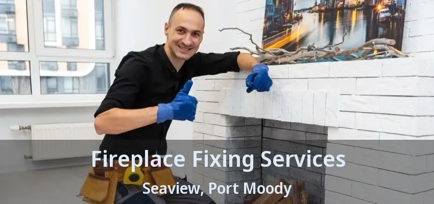 Fireplace Fixing Services Seaview, Port Moody - BC