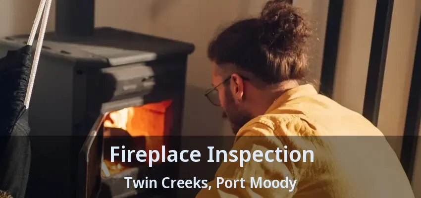 Fireplace Inspection Twin Creeks, Port Moody - BC