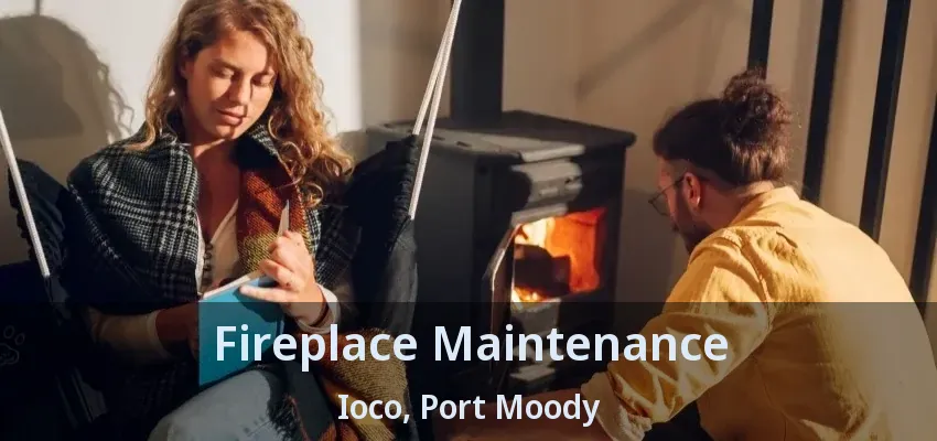 Fireplace Maintenance Ioco, Port Moody - BC