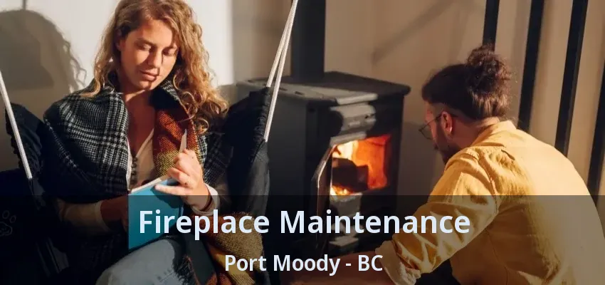 Fireplace Maintenance Port Moody - BC