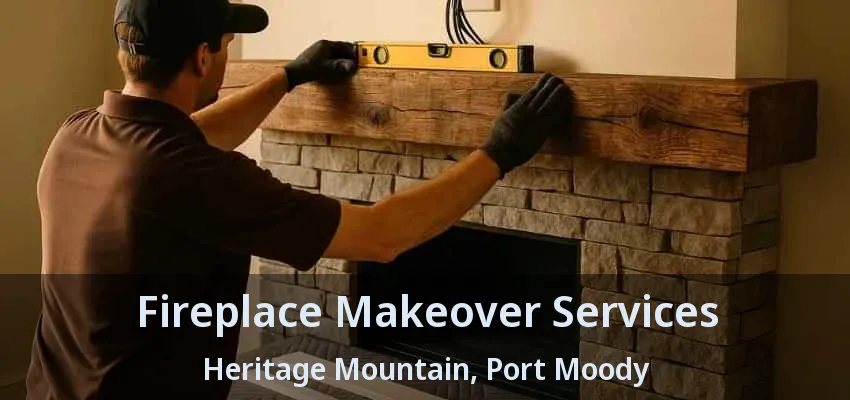 Fireplace Makeover Services Heritage Mountain, Port Moody - BC
