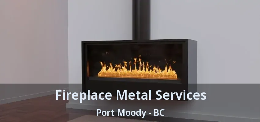 Fireplace Metal Services Port Moody - BC