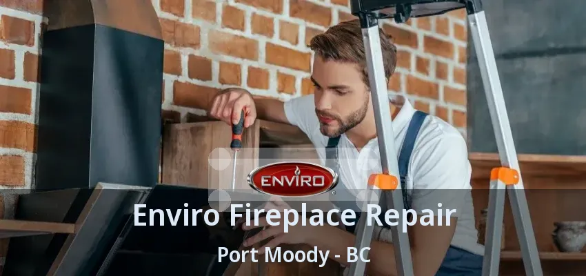 Enviro Fireplace Repair Port Moody - BC