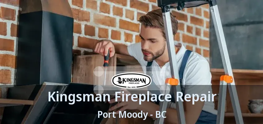 Kingsman Fireplace Repair Port Moody - BC