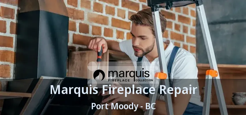 Marquis Fireplace Repair Port Moody - BC