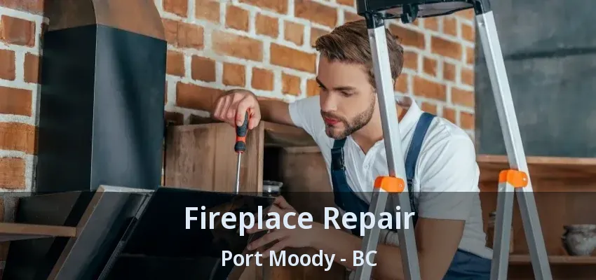 Fireplace Repair Port Moody - BC