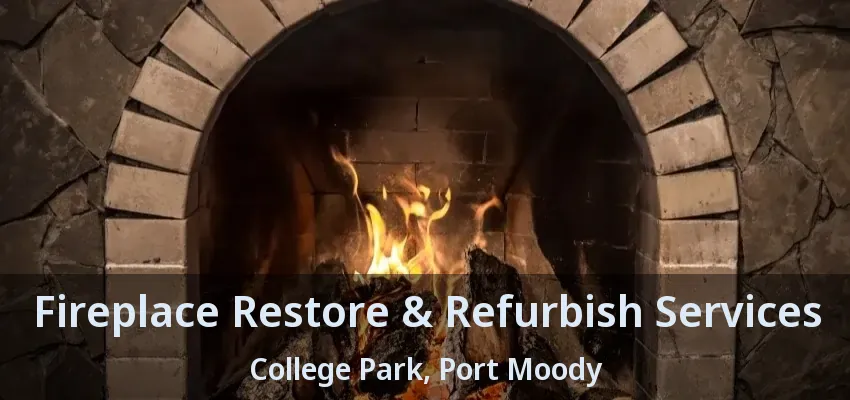 Fireplace Restore & Refurbish Services College Park, Port Moody - BC