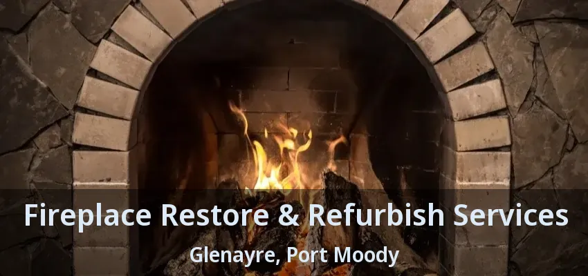 Fireplace Restore & Refurbish Services Glenayre, Port Moody - BC
