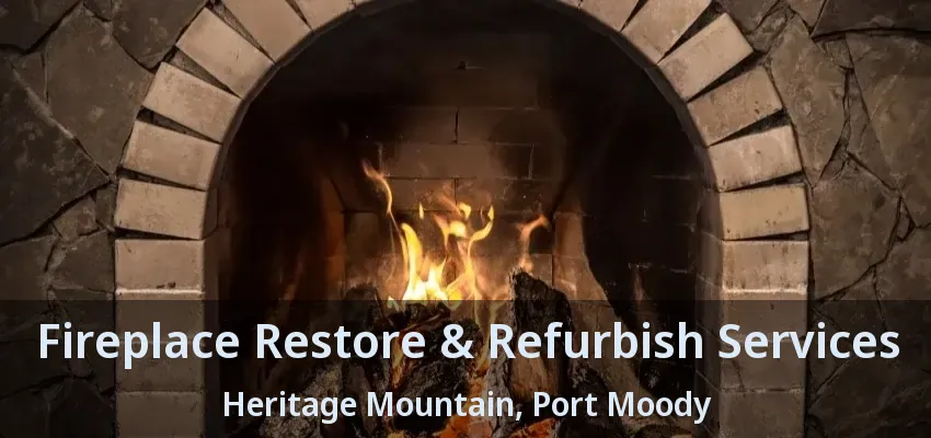 Fireplace Restore & Refurbish Services Heritage Mountain, Port Moody - BC