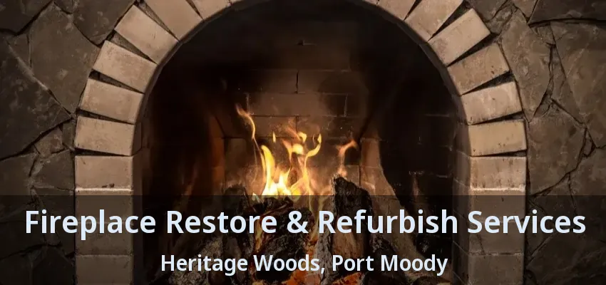 Fireplace Restore & Refurbish Services Heritage Woods, Port Moody - BC