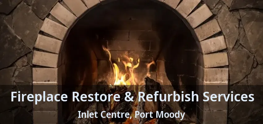 Fireplace Restore & Refurbish Services Inlet Centre, Port Moody - BC