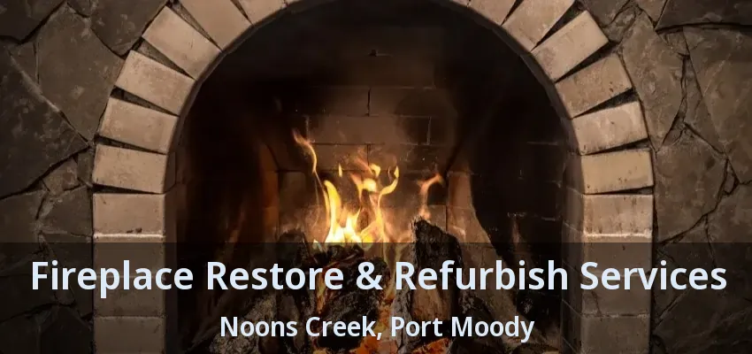 Fireplace Restore & Refurbish Services Noons Creek, Port Moody - BC