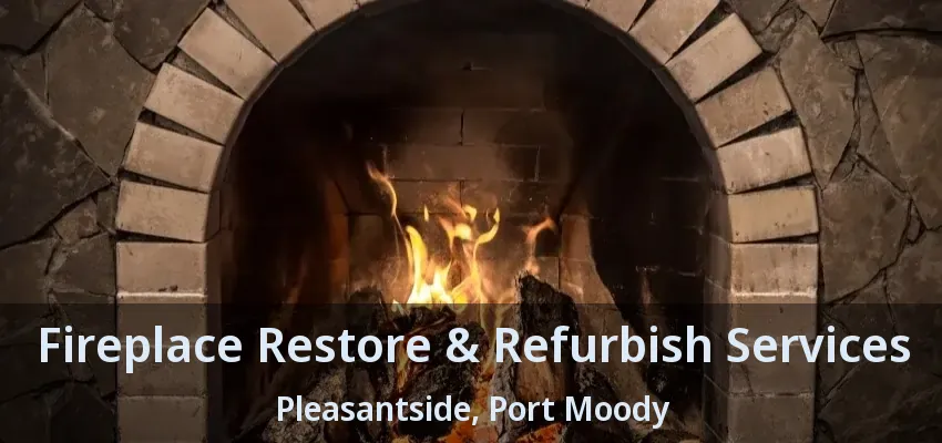 Fireplace Restore & Refurbish Services Pleasantside, Port Moody - BC