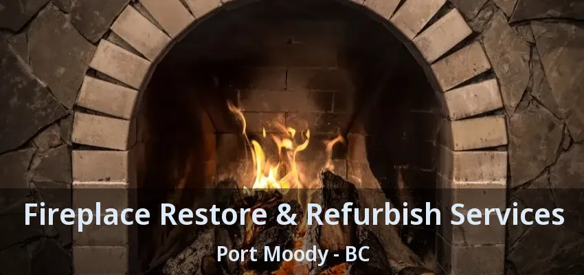Fireplace Restore & Refurbish Services Port Moody - BC