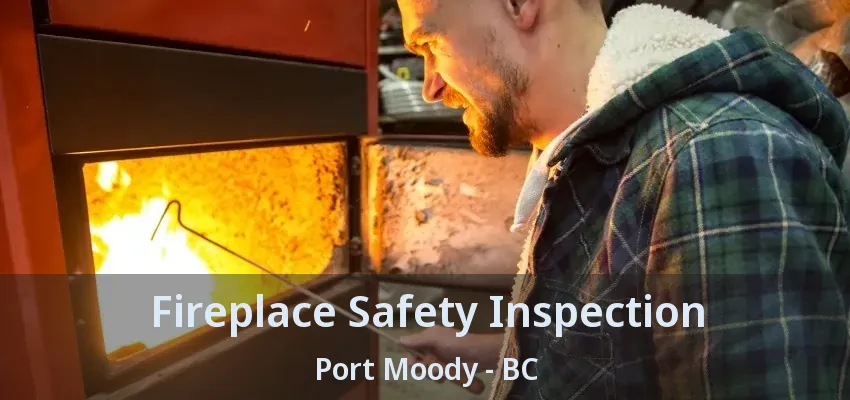 Fireplace Safety Inspection Port Moody - BC