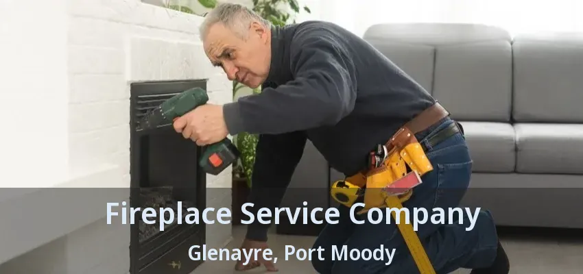 Fireplace Service Company Glenayre, Port Moody - BC