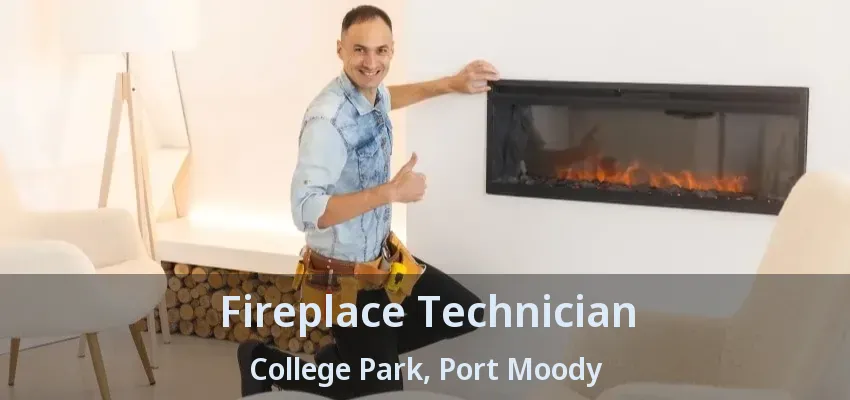 Fireplace Technician College Park, Port Moody - BC