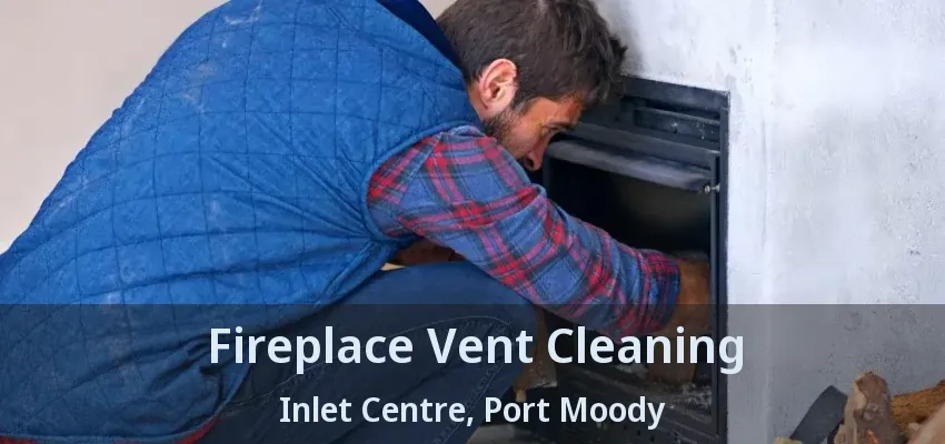 Fireplace Vent Cleaning Inlet Centre, Port Moody - BC