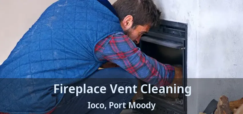 Fireplace Vent Cleaning Ioco, Port Moody - BC