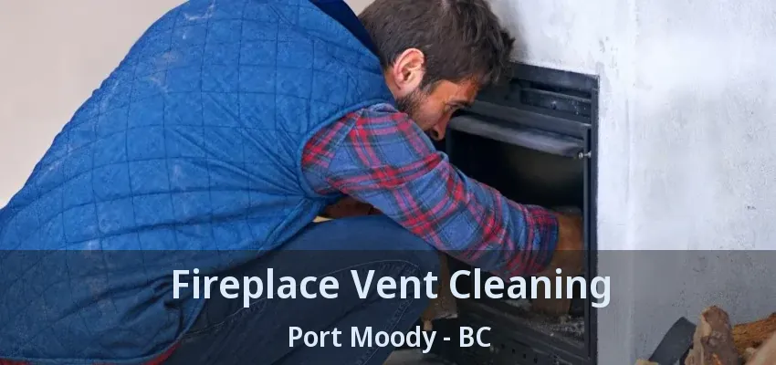 Fireplace Vent Cleaning Port Moody - BC