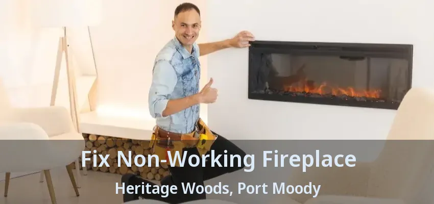 Fix Non-Working Fireplace Heritage Woods, Port Moody - BC