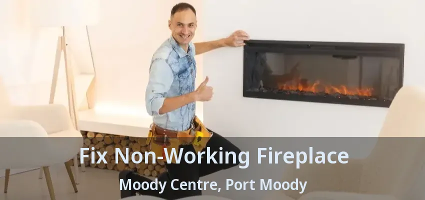 Fix Non-Working Fireplace Moody Centre, Port Moody - BC