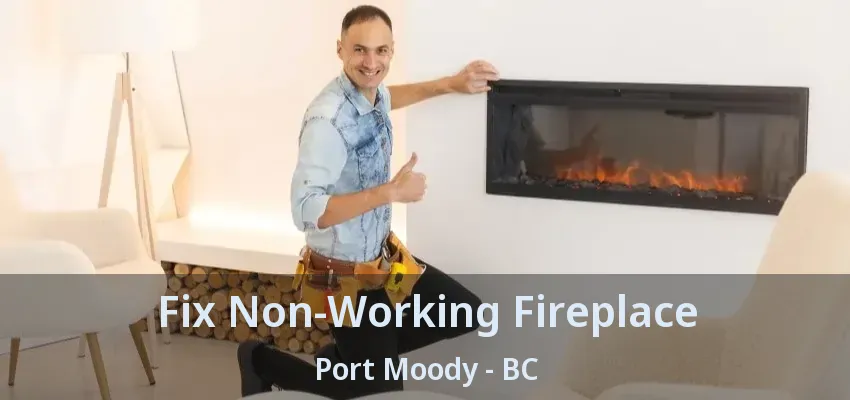 Fix Non-Working Fireplace Port Moody - BC