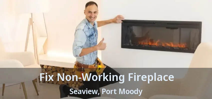 Fix Non-Working Fireplace Seaview, Port Moody - BC