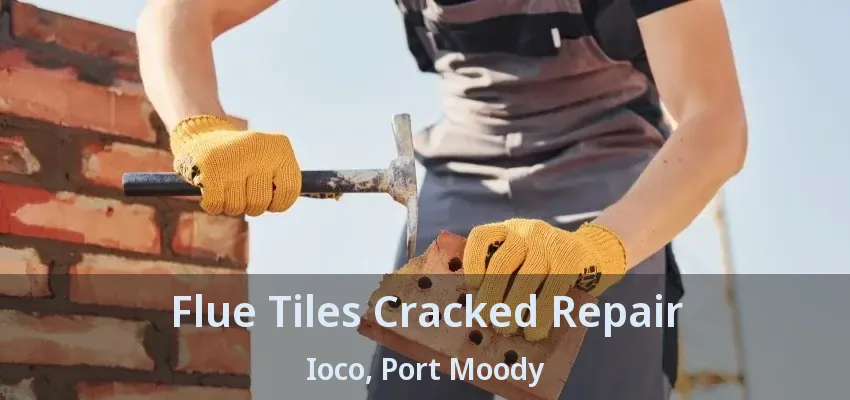 Flue Tiles Cracked Repair Ioco, Port Moody - BC