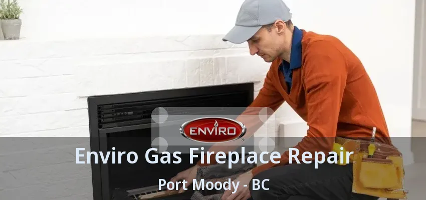 Enviro Gas Fireplace Repair Port Moody - BC